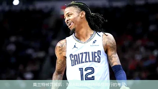 莫兰特被罚背后：NBA裁判误判与球员言行的考量