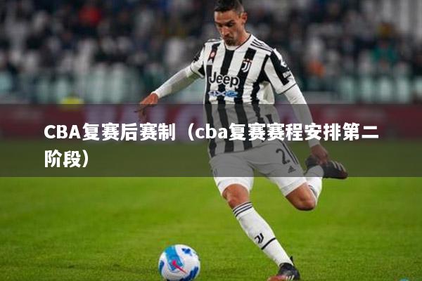 CBA复赛后赛制（cba复赛赛程安排第二阶段）