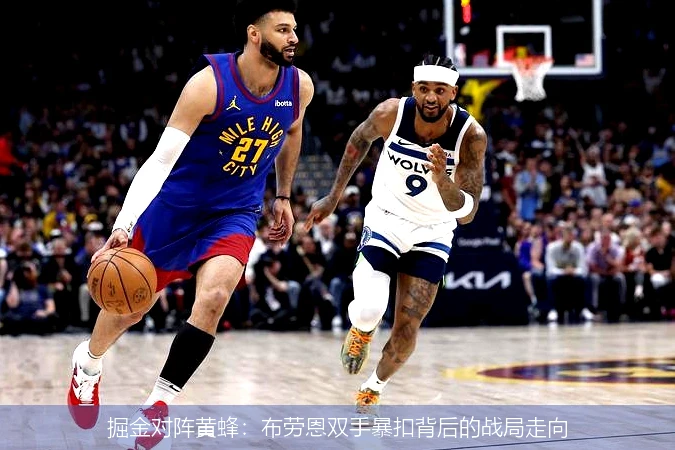 掘金对阵黄蜂：布劳恩双手暴扣背后的战局走向