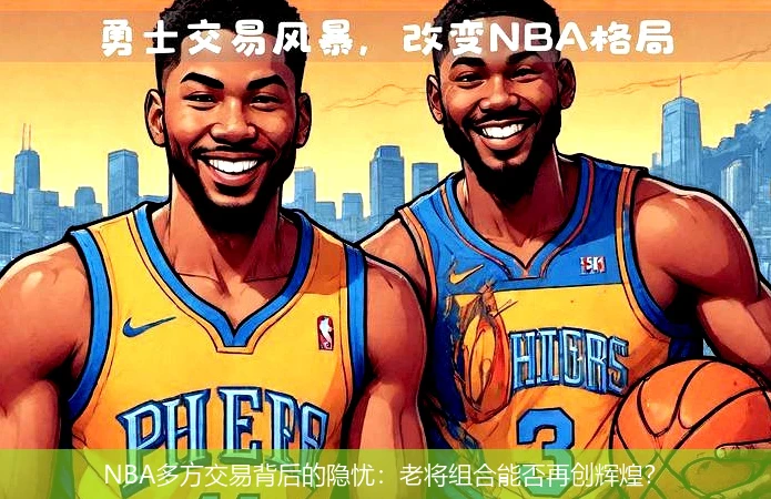 NBA多方交易背后的隐忧:老将组合能否再创辉煌?
