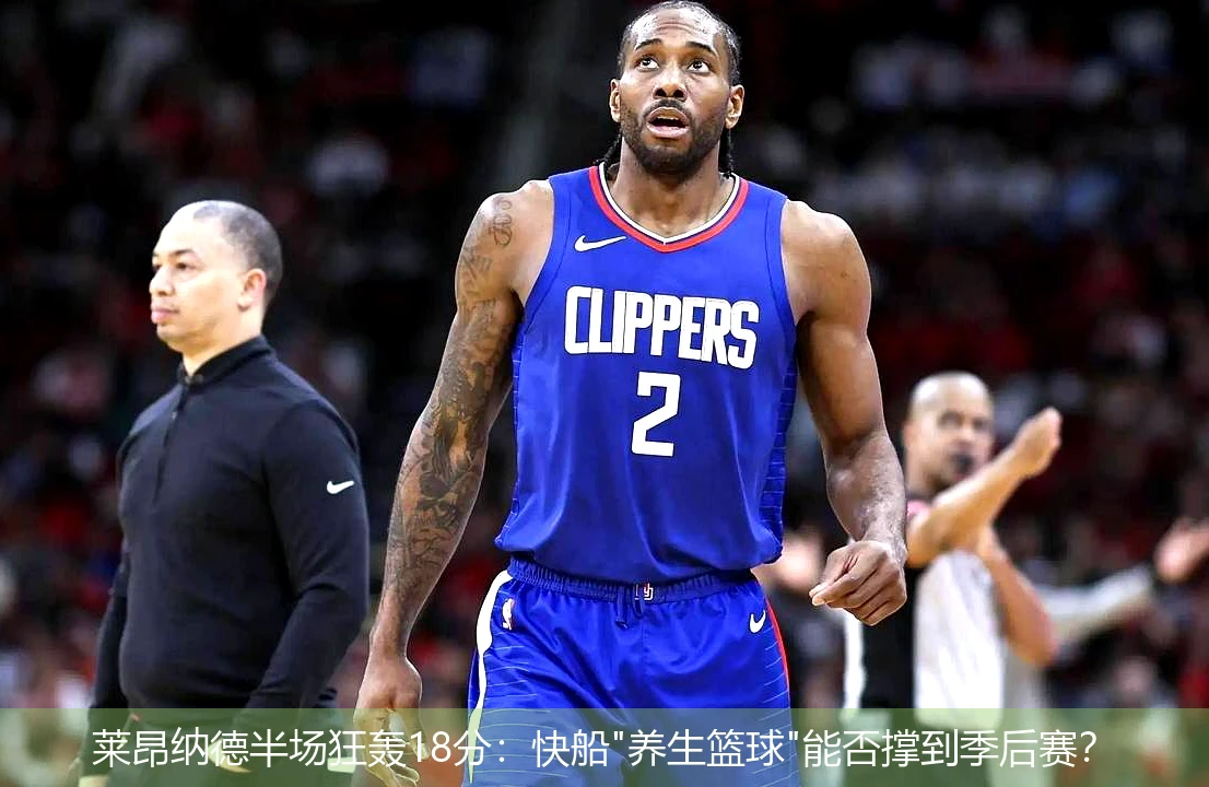 4月8日讯,莱昂纳德半场狂轰18分：快船