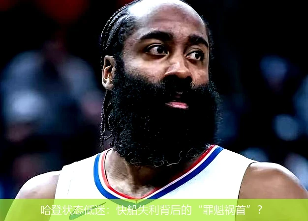 哈登状态低迷：快船失利背后的“罪魁祸首”？