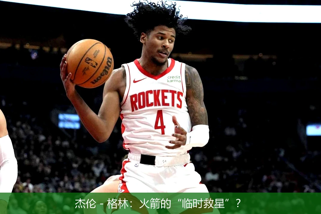 杰伦 - 格林:火箭的“临时救星”?