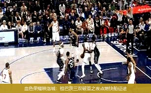4月11日讯,血色荣耀映洛城：祖巴茨三双破茧之夜点燃快船征途