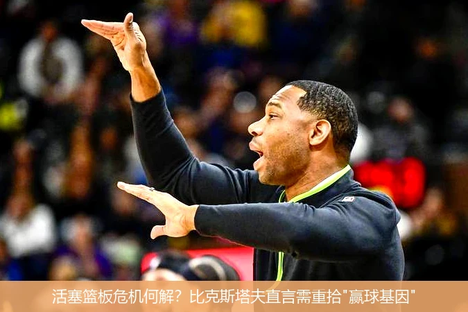 4月12日讯,活塞篮板危机何解？比克斯塔夫直言需重拾