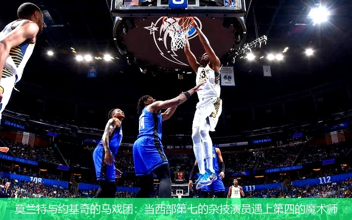 4月12日讯,莫兰特与约基奇的马戏团：当西部第七的杂技演员遇上第四的魔术师
