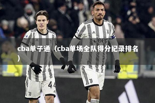 cba单子通（cba单场全队得分纪录排名）