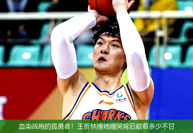 4月13日讯,血染战袍的孤勇者！王哲林捶地痛哭背后藏着多少不甘