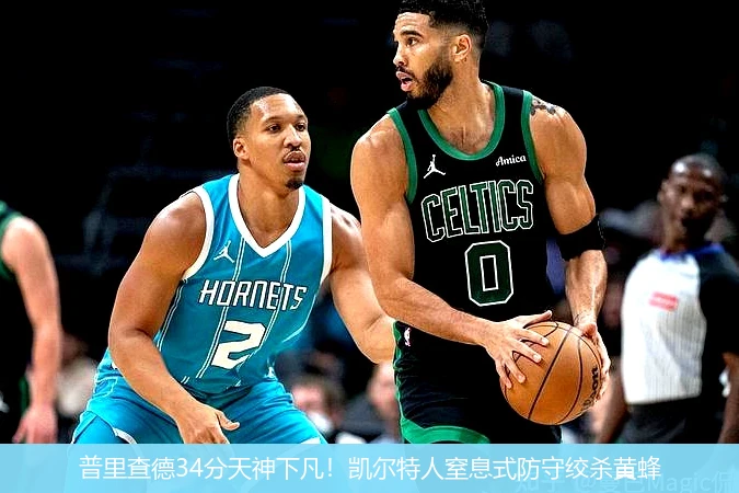 4月15日讯,普里查德34分天神下凡！凯尔特人窒息式防守绞杀黄蜂