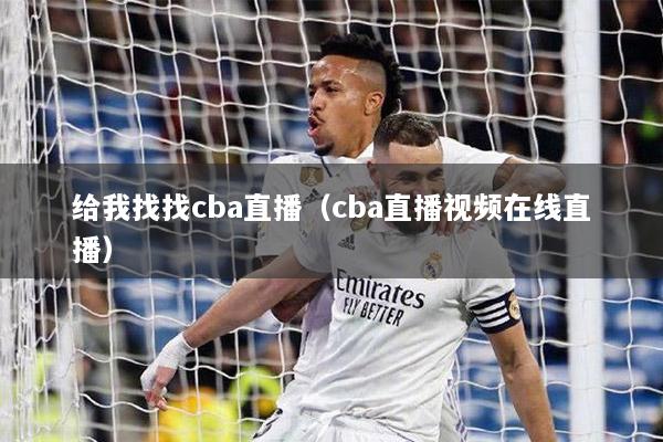 给我找找cba直播（cba直播视频在线直播）