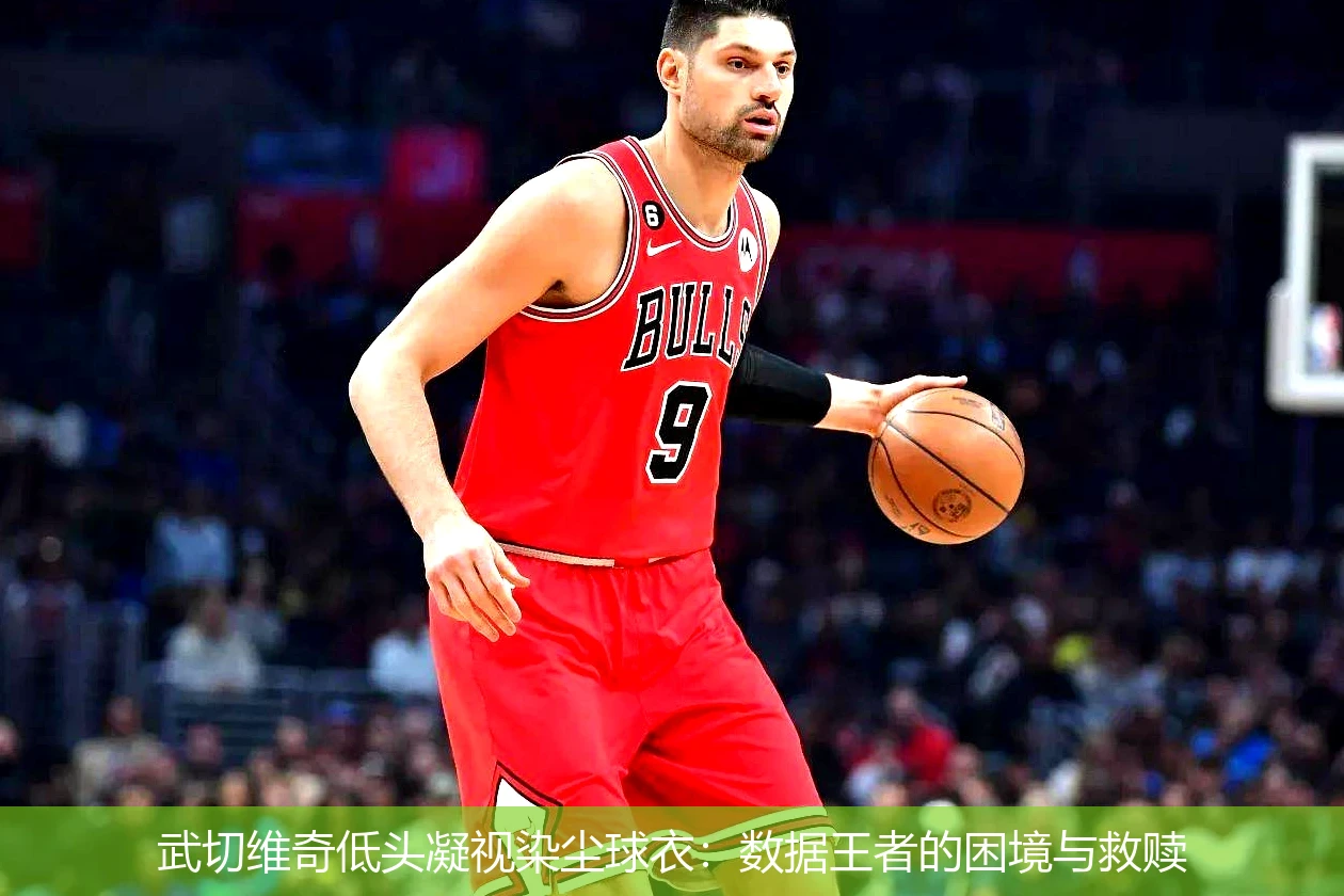 4月18日讯,武切维奇低头凝视染尘球衣：数据王者的困境与救赎