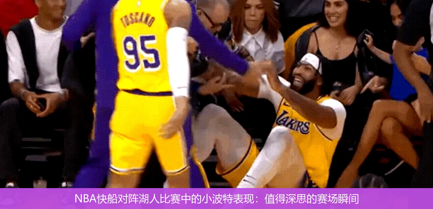 NBA快船对阵湖人比赛中的小波特表现：值得深思的赛场瞬间