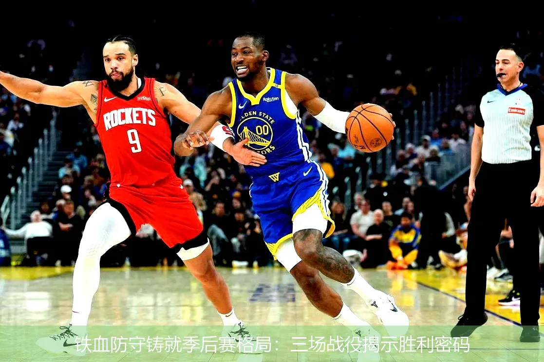 4月22日讯,铁血防守铸就季后赛格局：三场战役揭示胜利密码