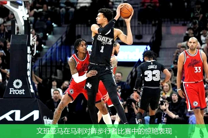 文班亚马在马刺对阵步行者比赛中的惊艳表现